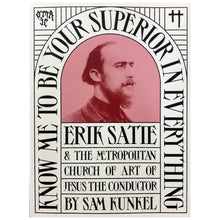 Know Me To Be Your Superior in Everything: Erik Satie & the Metropolitan Church of Art of Jesus the Conductor - Sam Kunkel