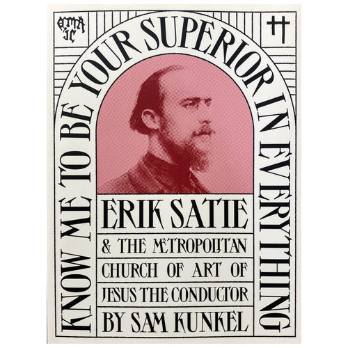Know Me To Be Your Superior in Everything: Erik Satie & the Metropolitan Church of Art of Jesus the Conductor - Sam Kunkel