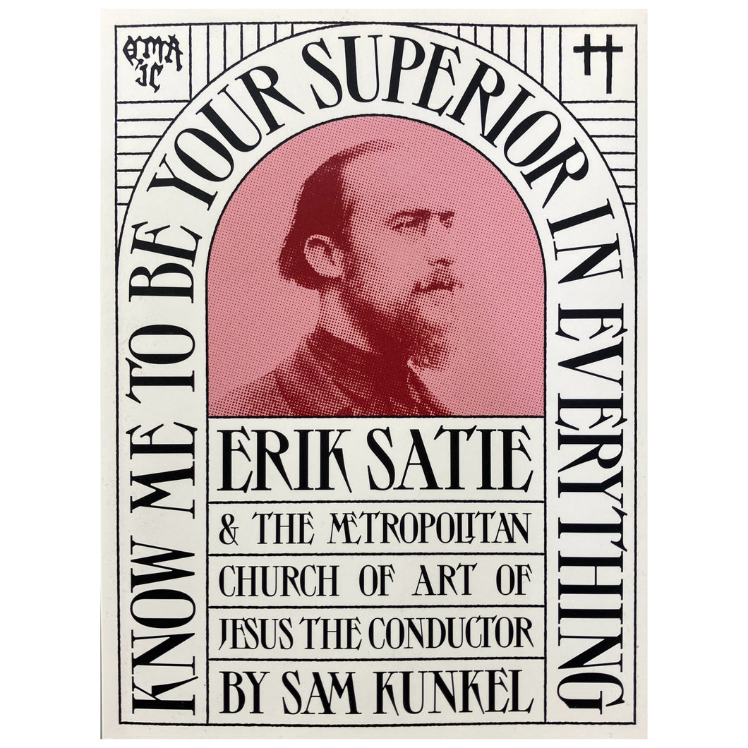 Know Me To Be Your Superior in Everything: Erik Satie & the Metropolitan Church of Art of Jesus the Conductor - Sam Kunkel
